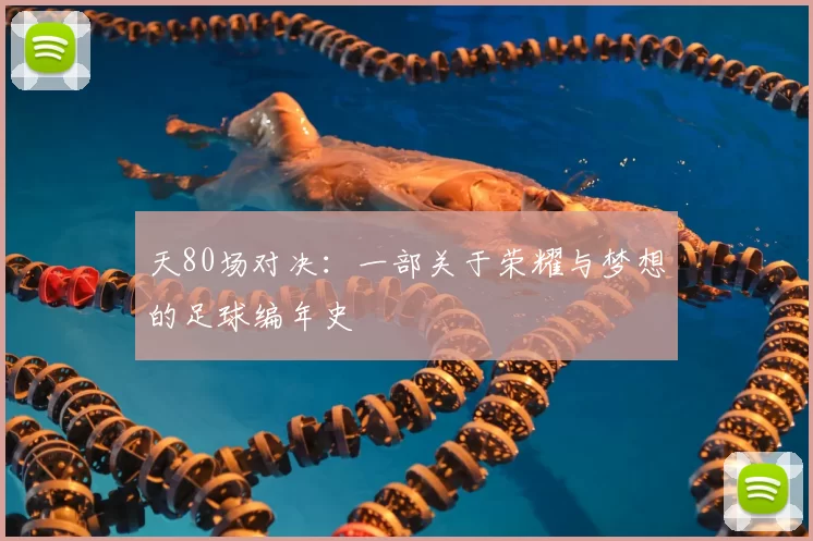 天80场对决:一部关于荣耀与梦想的足球编年史