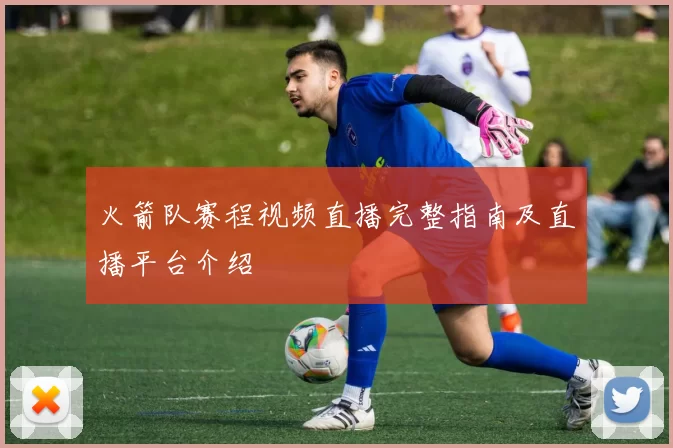 火箭队赛程视频直播完整指南及直播平台介绍