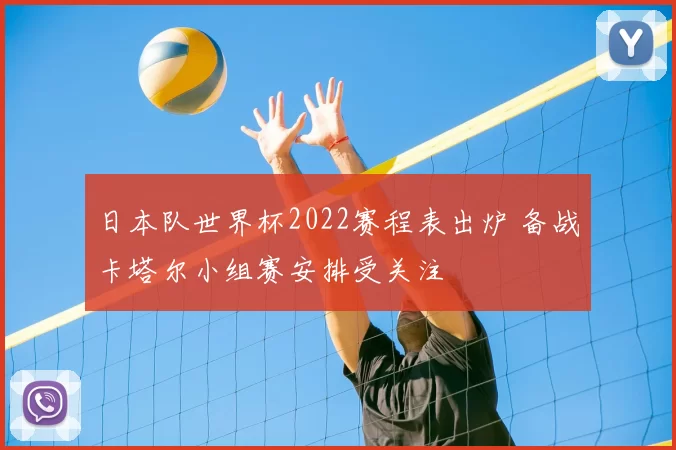 日本队世界杯2022赛程表出炉 备战卡塔尔小组赛安排受关注