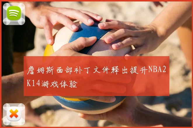 詹姆斯面部补丁文件释出提升NBA2K14游戏体验