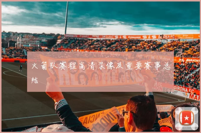 火箭队赛程高清录像及重要赛事总结