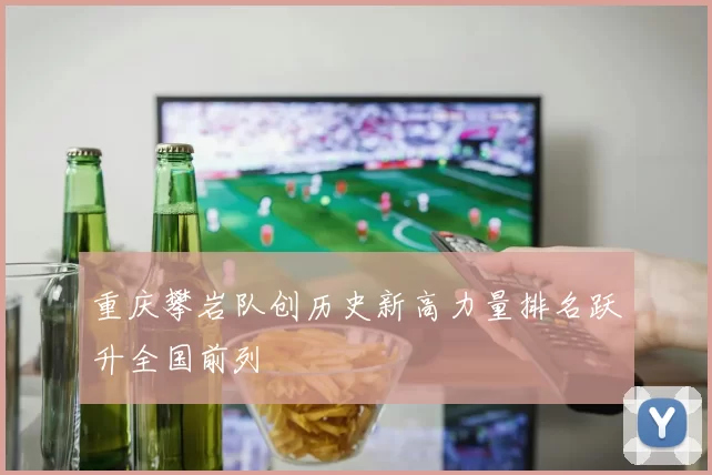 重庆攀岩队创历史新高力量排名跃升全国前列