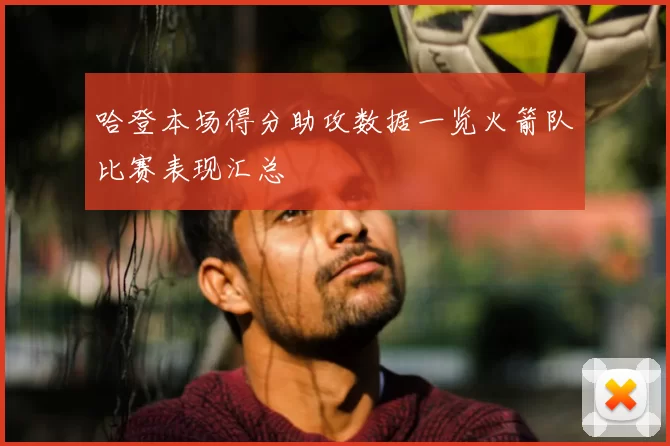 哈登本场得分助攻数据一览火箭队比赛表现汇总