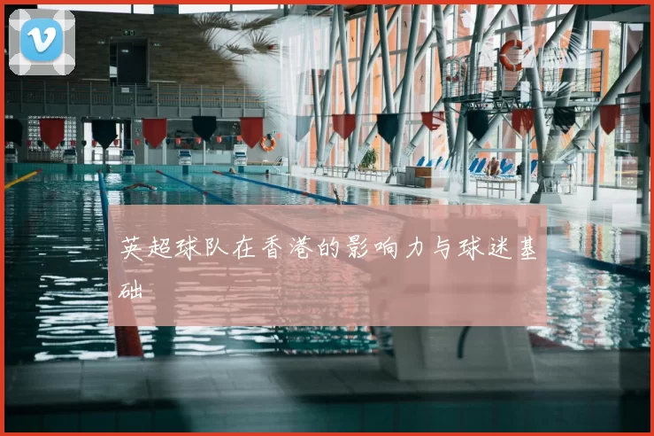 英超球队在香港的影响力与球迷基础