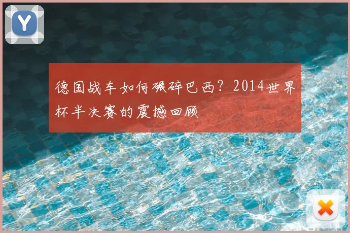 德国战车如何碾碎巴西?2014世界杯半决赛的震撼回顾