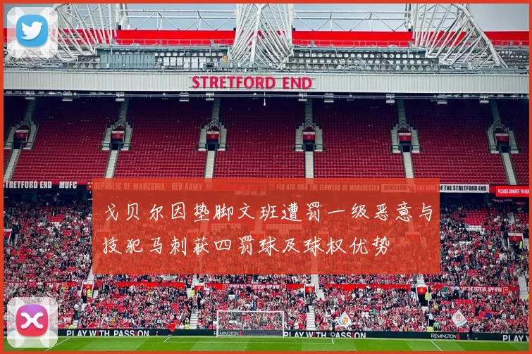 戈贝尔因垫脚文班遭罚一级恶意与技犯马刺获四罚球及球权优势