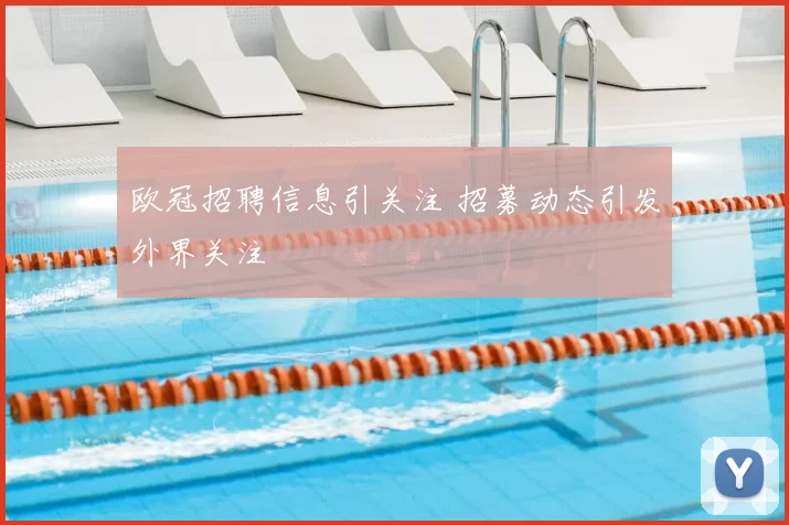 欧冠招聘信息引关注 招募动态引发外界关注