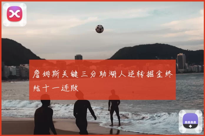 詹姆斯关键三分助湖人逆转掘金终结十一连败