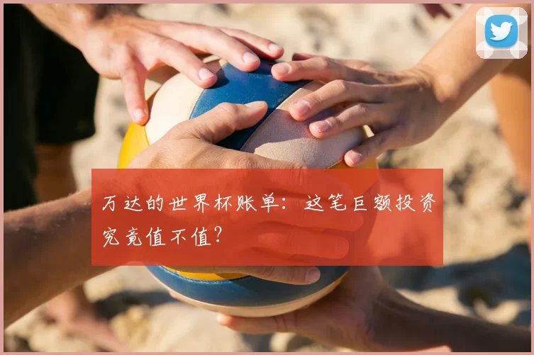 万达的世界杯账单：这笔巨额投资究竟值不值？