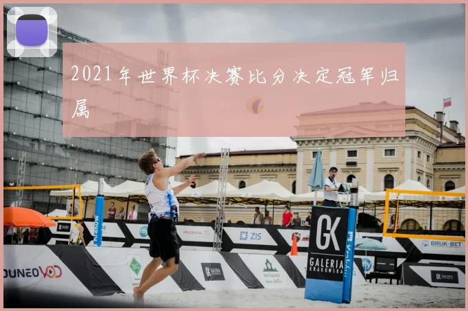 2021年世界杯决赛比分决定冠军归属