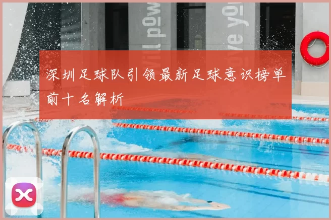 深圳足球队引领最新足球意识榜单前十名解析