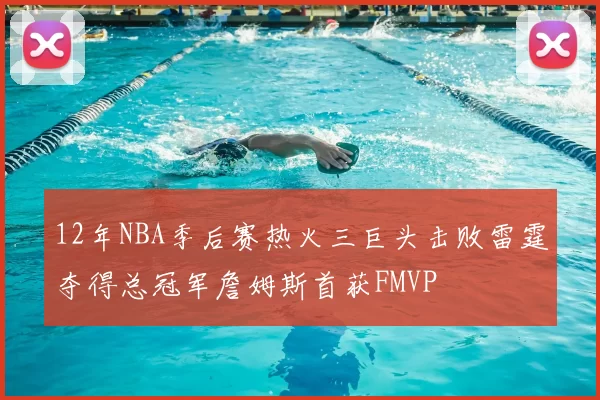12年NBA季后赛热火三巨头击败雷霆夺得总冠军詹姆斯首获FMVP