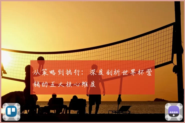 从策略到执行：深度剖析世界杯营销的五大核心维度