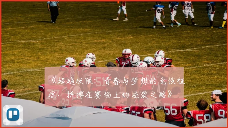 《超越极限：青春与梦想的竞技征途，拼搏在赛场上的逆袭之路》