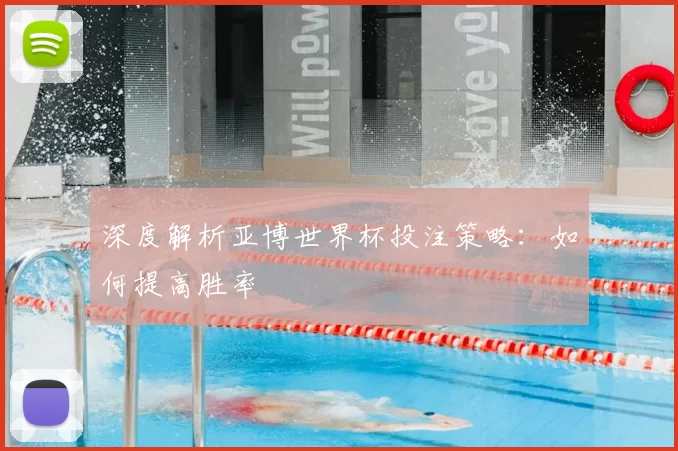 深度解析亚博世界杯投注策略:如何提高胜率