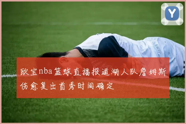 欧宝nba篮球直播报道湖人队詹姆斯伤愈复出首秀时间确定