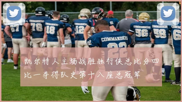 凯尔特人主场战胜独行侠总比分四比一夺得队史第十八座总冠军