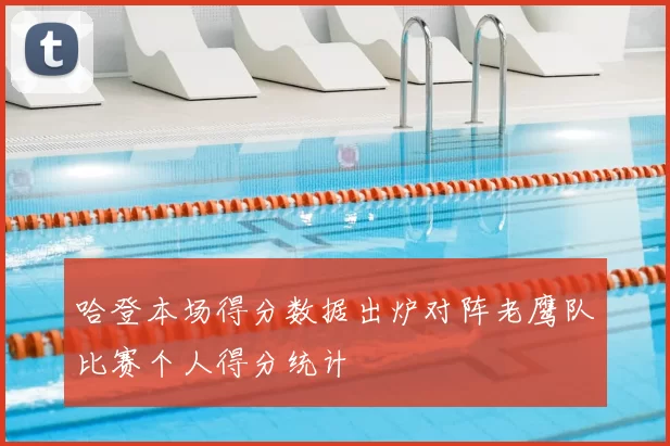 哈登本场得分数据出炉对阵老鹰队比赛个人得分统计