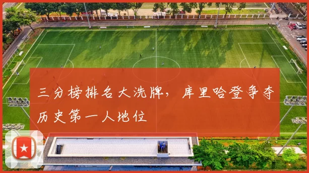 三分榜排名大洗牌，库里哈登争夺历史第一人地位