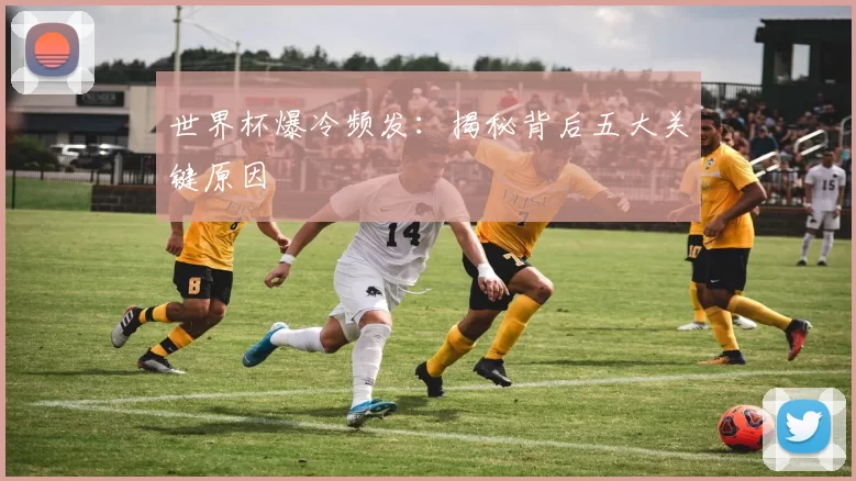 世界杯爆冷频发：揭秘背后五大关键原因