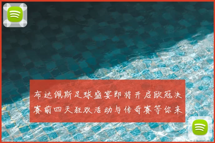 布达佩斯足球盛宴即将开启欧冠决赛前四天狂欢活动与传奇赛等你来参与