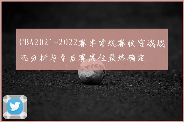 CBA2021-2022赛季常规赛收官战战况分析与季后赛席位最终确定