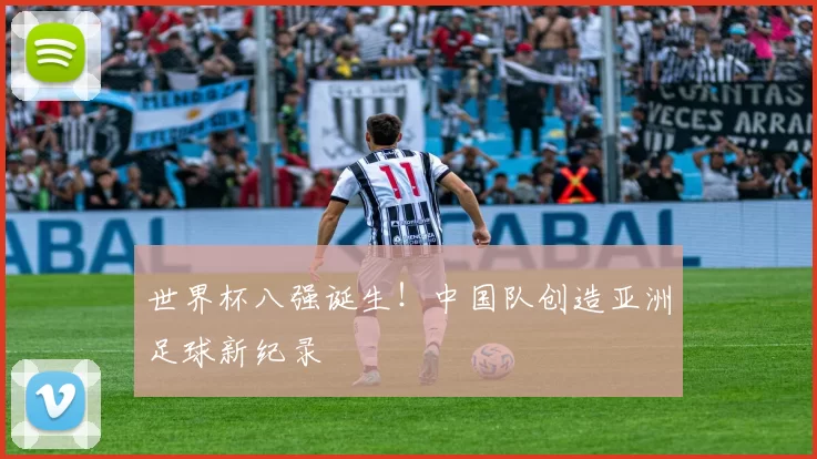 世界杯八强诞生!中国队创造亚洲足球新纪录