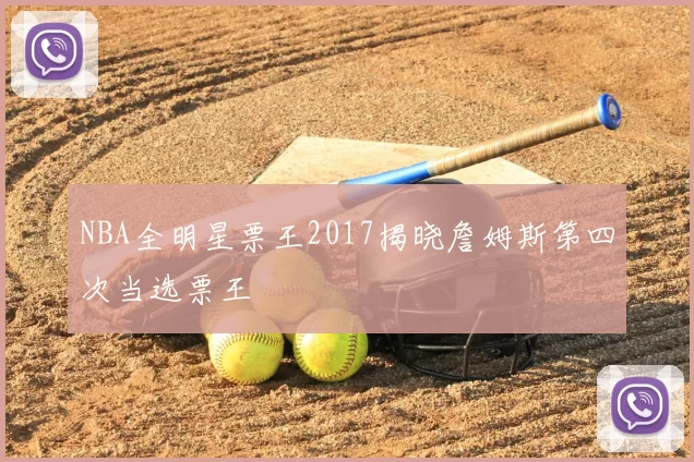 NBA全明星票王2017揭晓詹姆斯第四次当选票王